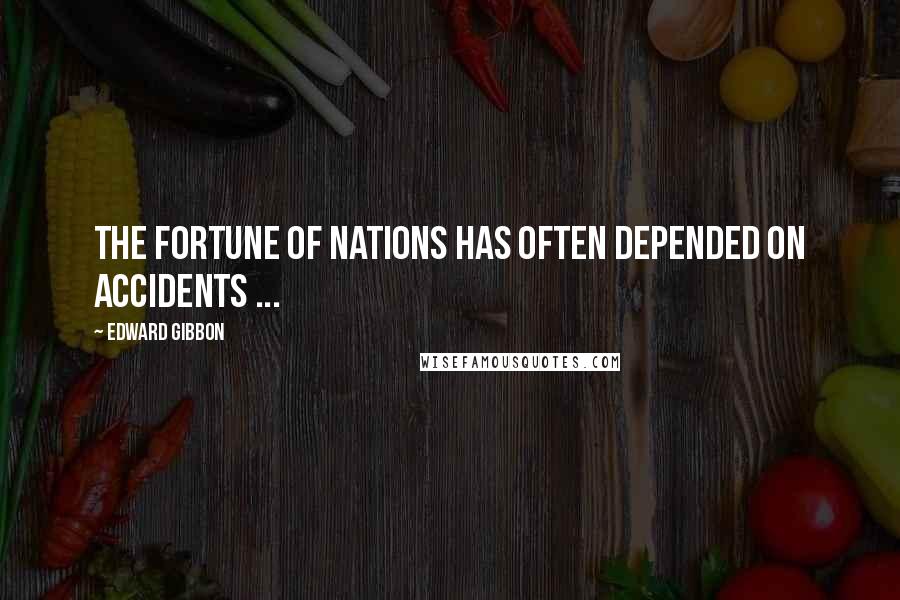 Edward Gibbon Quotes: The fortune of nations has often depended on accidents ...