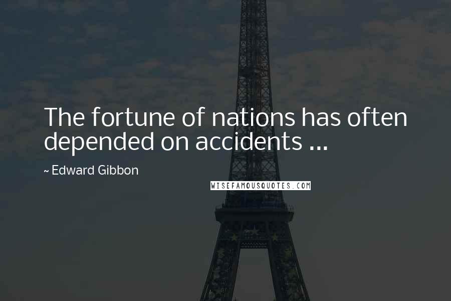 Edward Gibbon Quotes: The fortune of nations has often depended on accidents ...