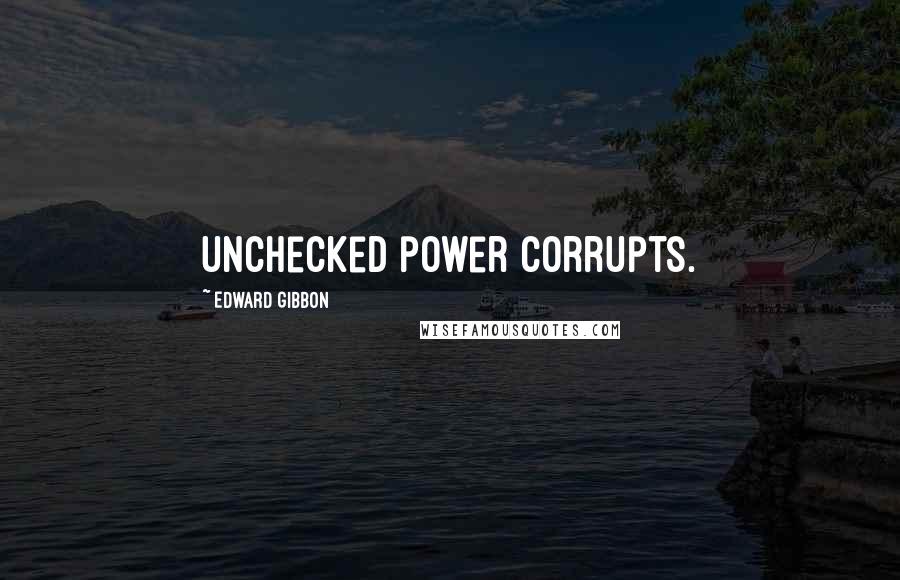 Edward Gibbon Quotes: unchecked power corrupts.