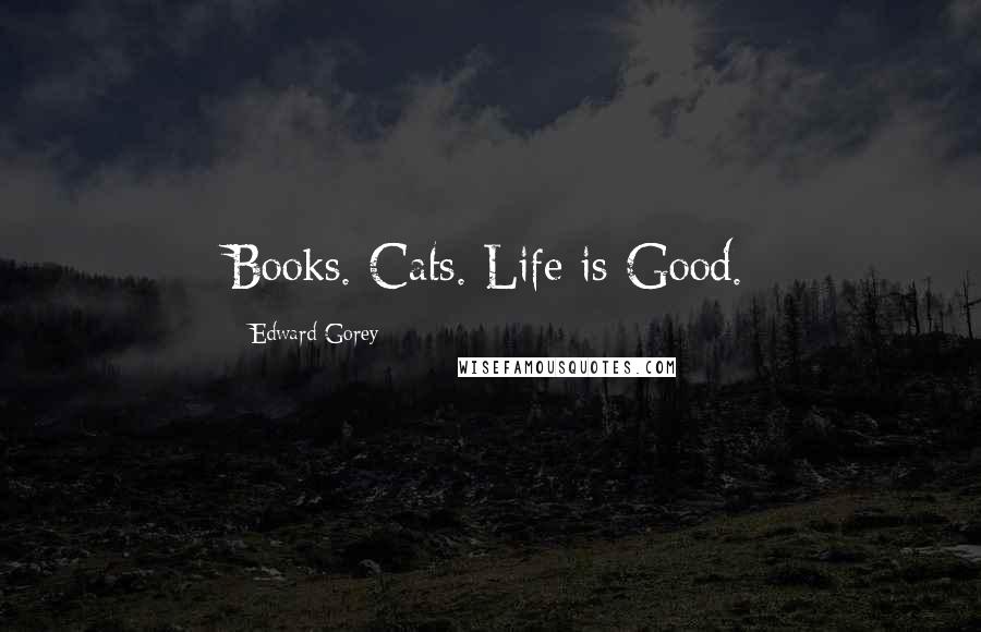 Edward Gorey Quotes: Books. Cats. Life is Good.