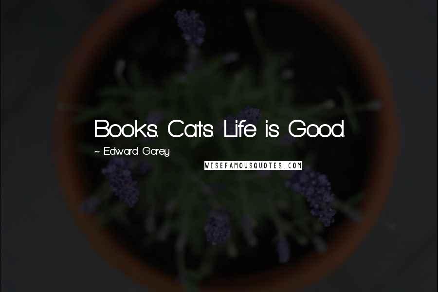 Edward Gorey Quotes: Books. Cats. Life is Good.