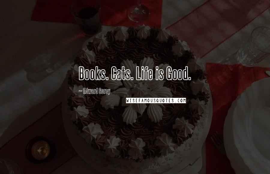 Edward Gorey Quotes: Books. Cats. Life is Good.