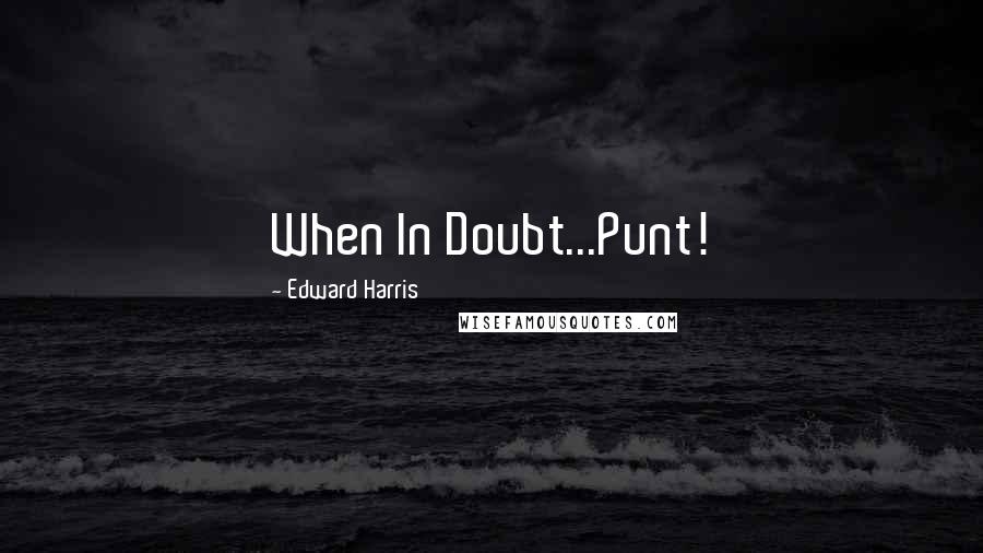 Edward Harris Quotes: When In Doubt...Punt!