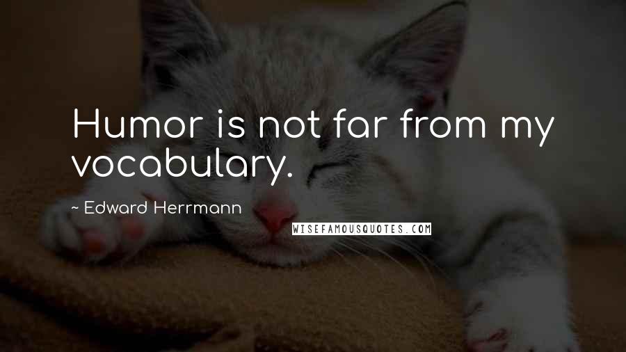 Edward Herrmann Quotes: Humor is not far from my vocabulary.