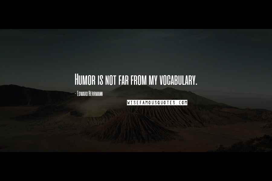 Edward Herrmann Quotes: Humor is not far from my vocabulary.