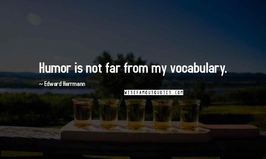 Edward Herrmann Quotes: Humor is not far from my vocabulary.