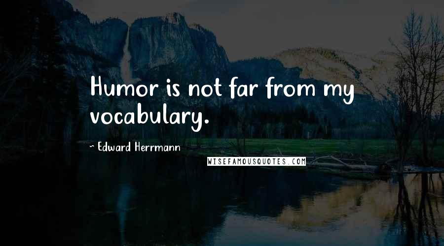 Edward Herrmann Quotes: Humor is not far from my vocabulary.