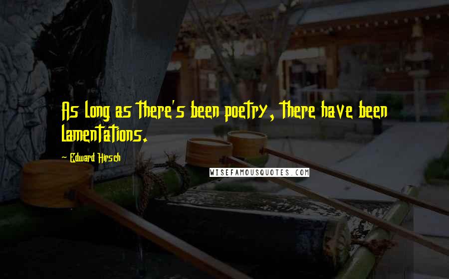 Edward Hirsch Quotes: As long as there's been poetry, there have been lamentations.