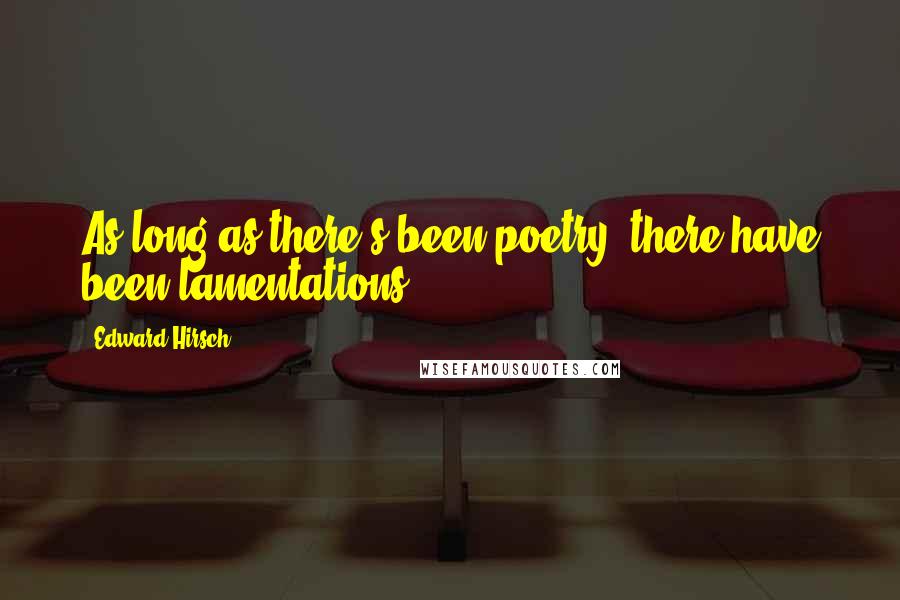 Edward Hirsch Quotes: As long as there's been poetry, there have been lamentations.