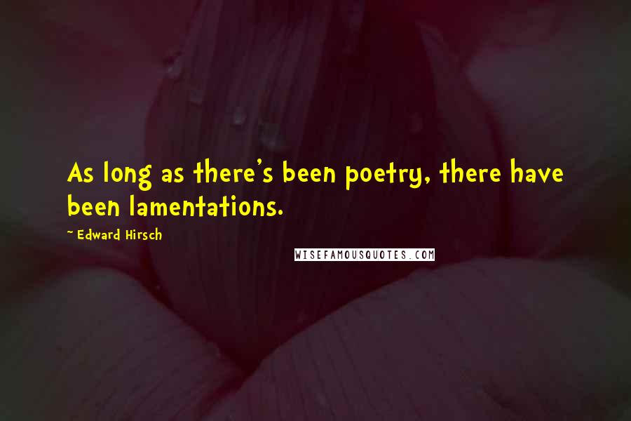 Edward Hirsch Quotes: As long as there's been poetry, there have been lamentations.