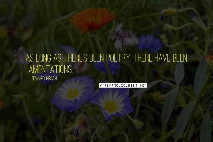 Edward Hirsch Quotes: As long as there's been poetry, there have been lamentations.