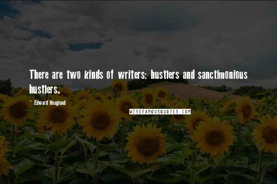 Edward Hoagland Quotes: There are two kinds of writers: hustlers and sanctimonious hustlers.