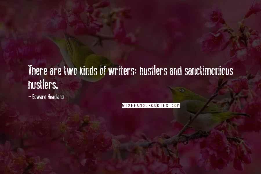Edward Hoagland Quotes: There are two kinds of writers: hustlers and sanctimonious hustlers.