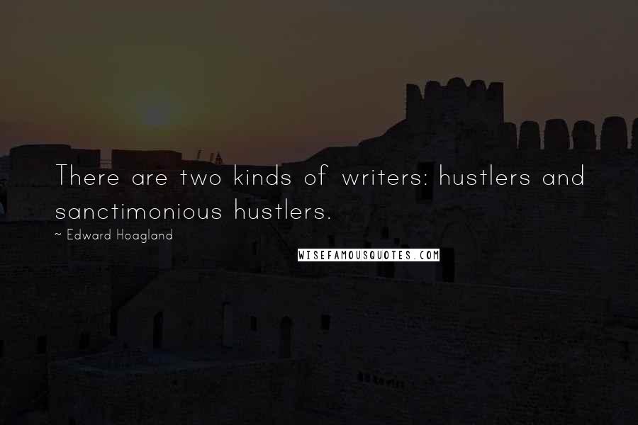 Edward Hoagland Quotes: There are two kinds of writers: hustlers and sanctimonious hustlers.