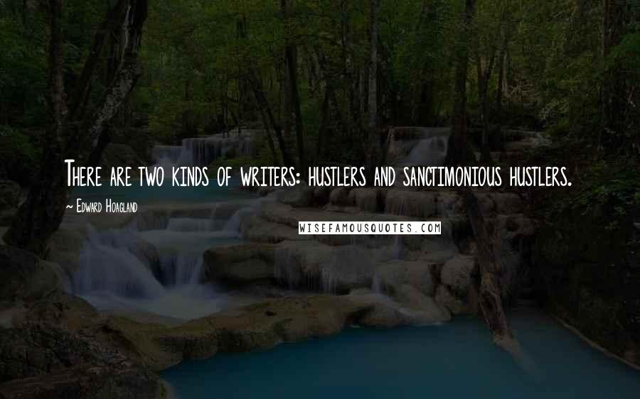 Edward Hoagland Quotes: There are two kinds of writers: hustlers and sanctimonious hustlers.