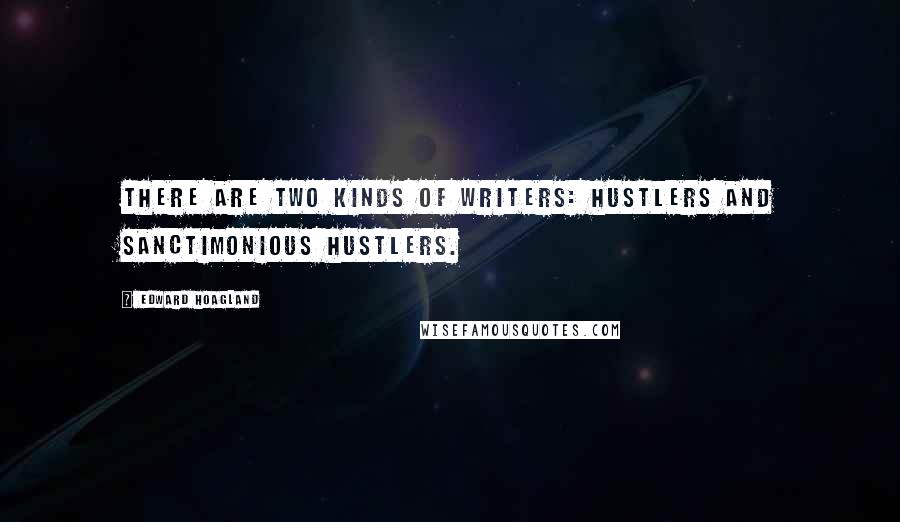 Edward Hoagland Quotes: There are two kinds of writers: hustlers and sanctimonious hustlers.