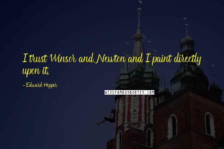 Edward Hopper Quotes: I trust Winsor and Newton and I paint directly upon it.