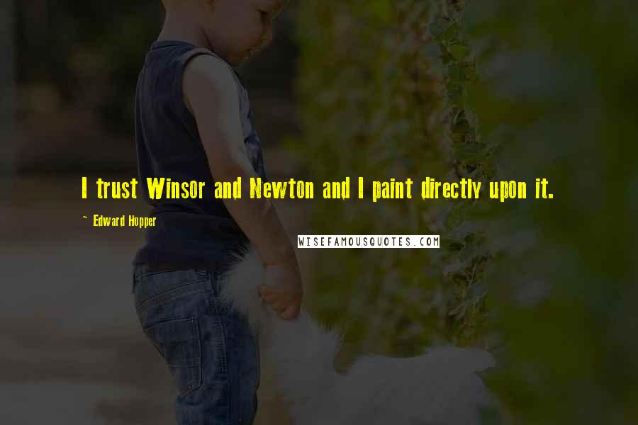 Edward Hopper Quotes: I trust Winsor and Newton and I paint directly upon it.