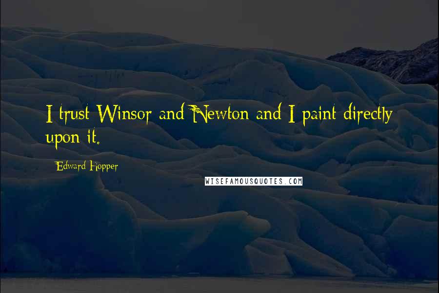 Edward Hopper Quotes: I trust Winsor and Newton and I paint directly upon it.