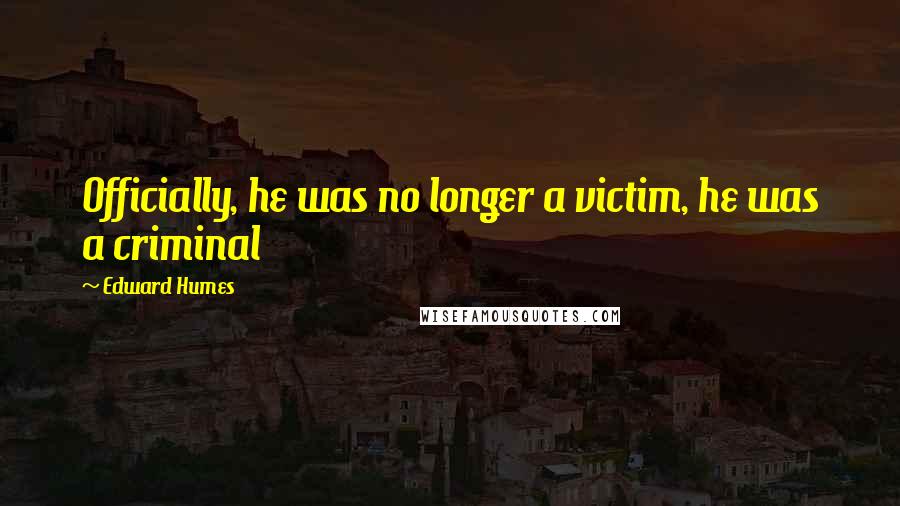 Edward Humes Quotes: Officially, he was no longer a victim, he was a criminal