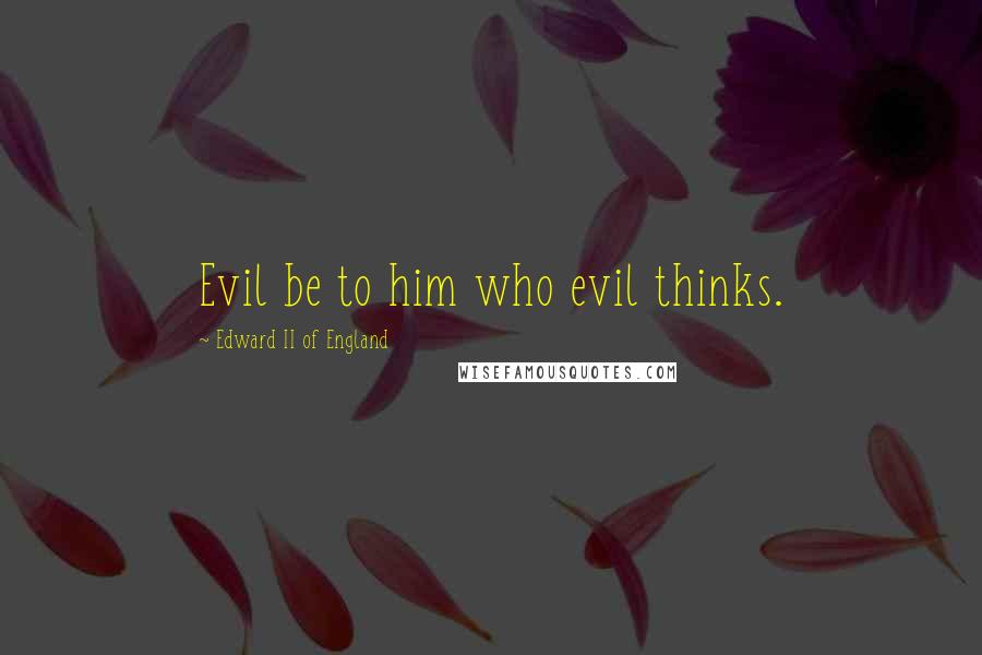 Edward II Of England Quotes: Evil be to him who evil thinks.