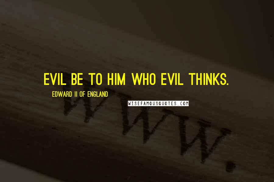 Edward II Of England Quotes: Evil be to him who evil thinks.