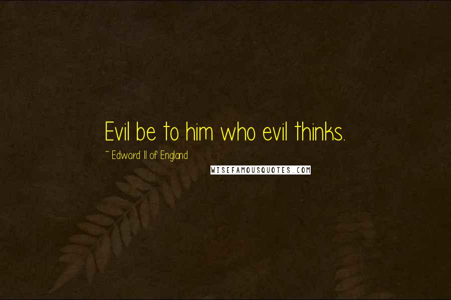 Edward II Of England Quotes: Evil be to him who evil thinks.