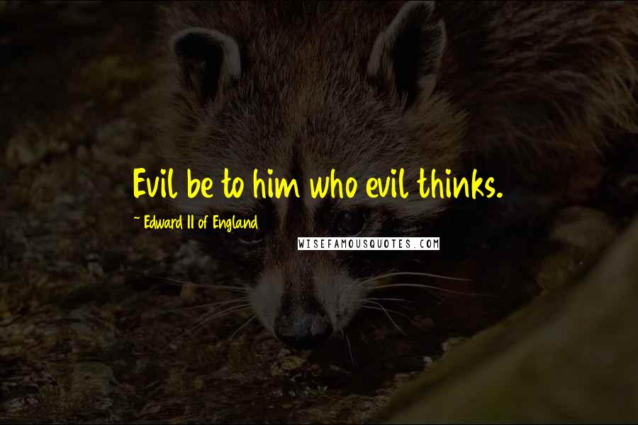 Edward II Of England Quotes: Evil be to him who evil thinks.