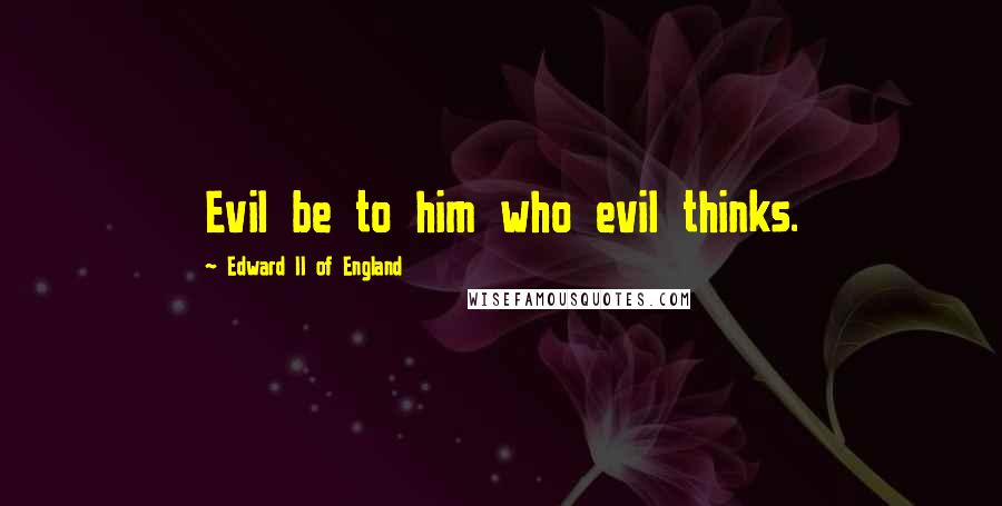 Edward II Of England Quotes: Evil be to him who evil thinks.