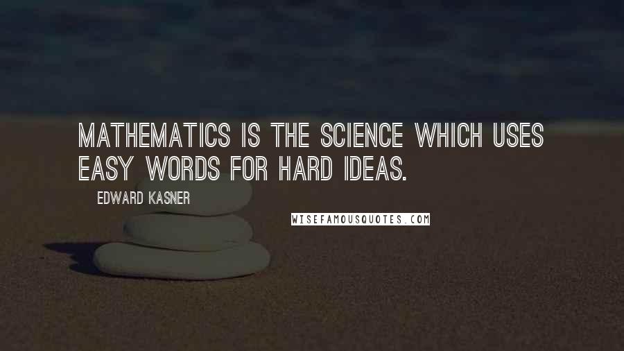 Edward Kasner Quotes: Mathematics is the science which uses easy words for hard ideas.