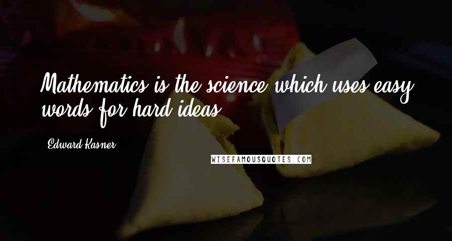 Edward Kasner Quotes: Mathematics is the science which uses easy words for hard ideas.