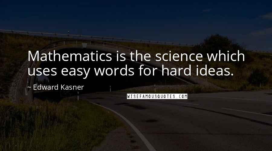 Edward Kasner Quotes: Mathematics is the science which uses easy words for hard ideas.