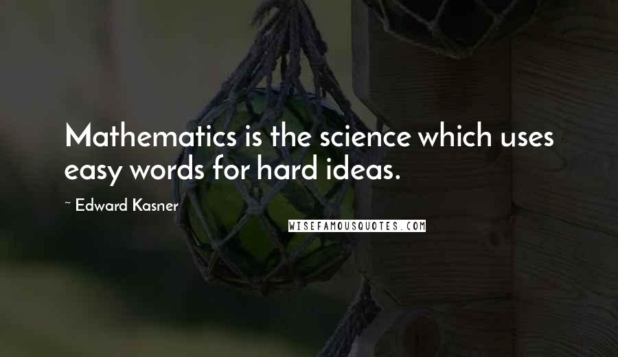 Edward Kasner Quotes: Mathematics is the science which uses easy words for hard ideas.