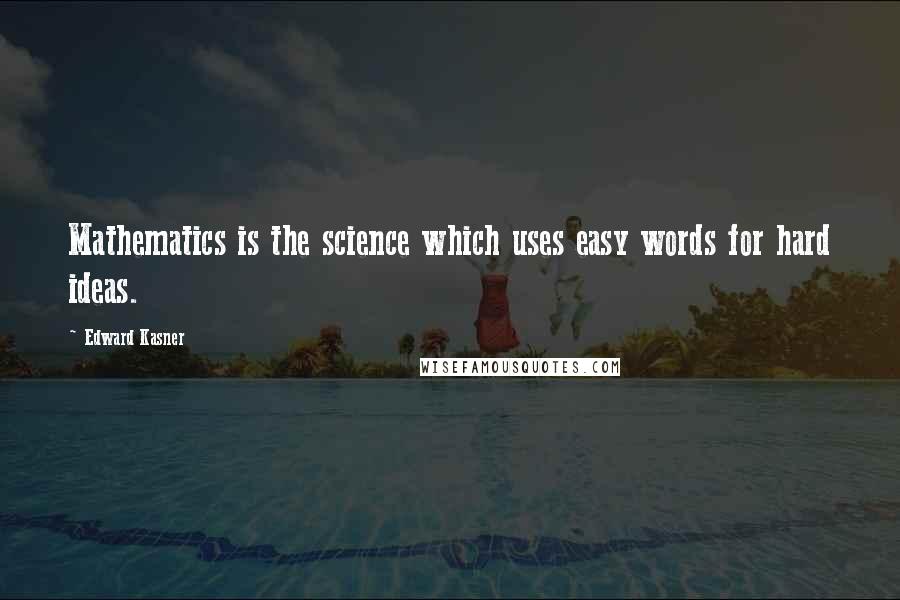 Edward Kasner Quotes: Mathematics is the science which uses easy words for hard ideas.