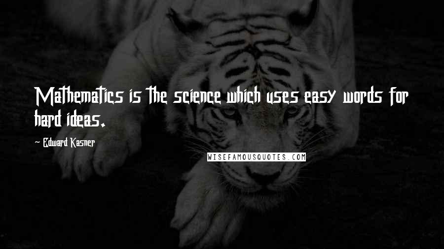 Edward Kasner Quotes: Mathematics is the science which uses easy words for hard ideas.