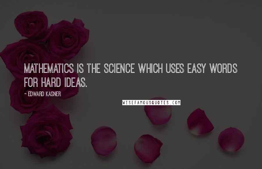 Edward Kasner Quotes: Mathematics is the science which uses easy words for hard ideas.