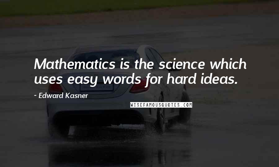 Edward Kasner Quotes: Mathematics is the science which uses easy words for hard ideas.