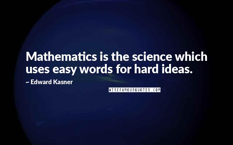 Edward Kasner Quotes: Mathematics is the science which uses easy words for hard ideas.