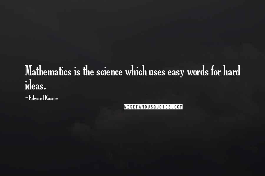 Edward Kasner Quotes: Mathematics is the science which uses easy words for hard ideas.