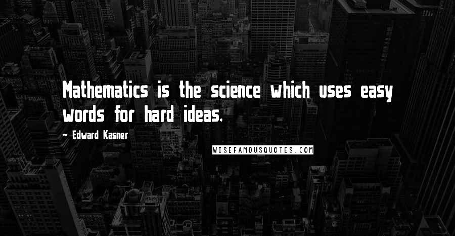 Edward Kasner Quotes: Mathematics is the science which uses easy words for hard ideas.