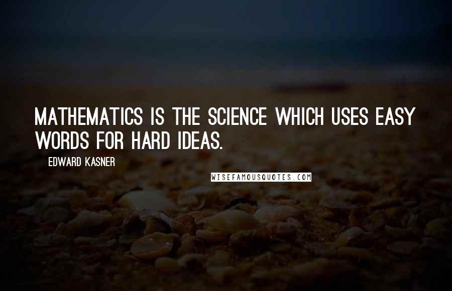 Edward Kasner Quotes: Mathematics is the science which uses easy words for hard ideas.