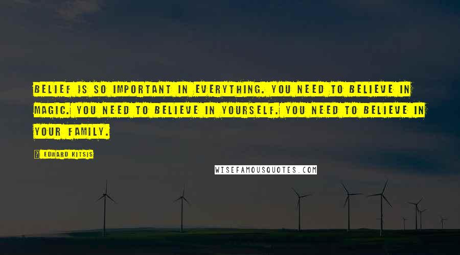 Edward Kitsis Quotes: Belief is so important in everything. You need to believe in magic. You need to believe in yourself. You need to believe in your family.