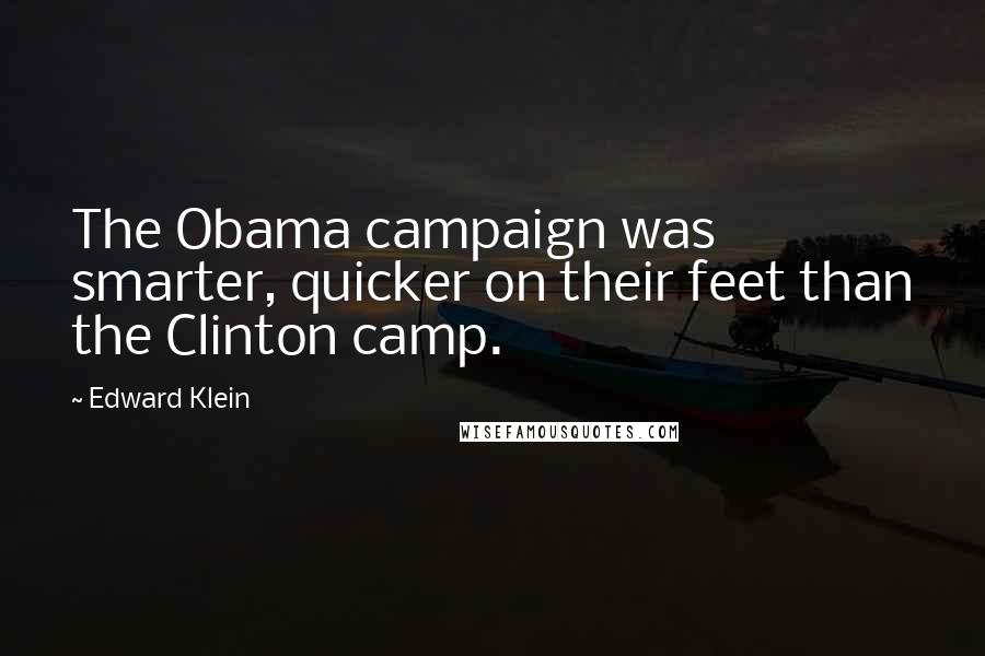 Edward Klein Quotes: The Obama campaign was smarter, quicker on their feet than the Clinton camp.