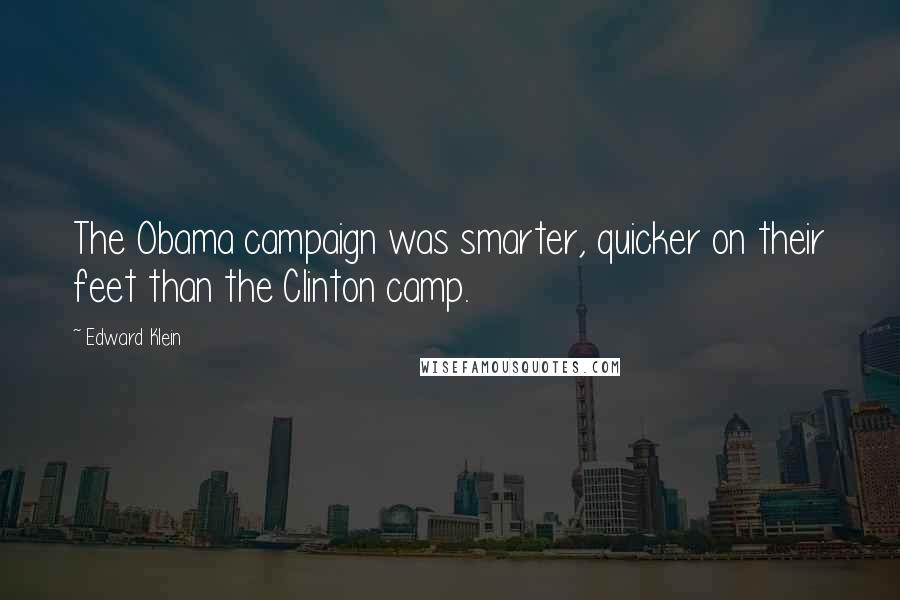Edward Klein Quotes: The Obama campaign was smarter, quicker on their feet than the Clinton camp.