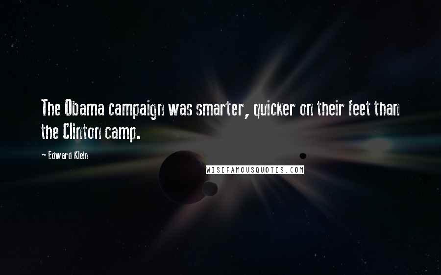 Edward Klein Quotes: The Obama campaign was smarter, quicker on their feet than the Clinton camp.