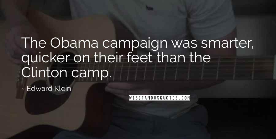 Edward Klein Quotes: The Obama campaign was smarter, quicker on their feet than the Clinton camp.