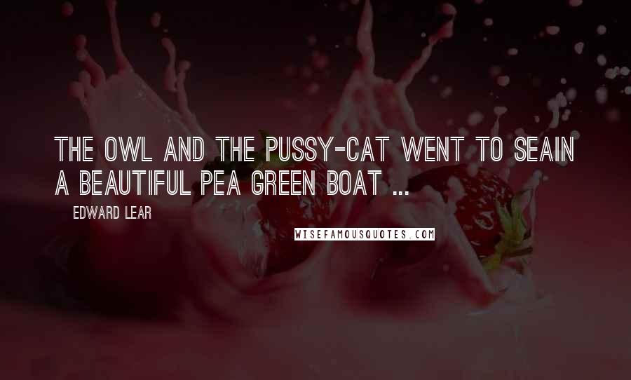Edward Lear Quotes: The Owl and the Pussy-cat went to seaIn a beautiful pea green boat ...
