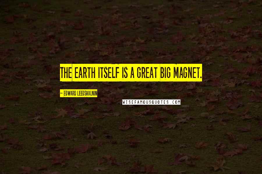 Edward Leedskalnin Quotes: The earth itself is a great big magnet.