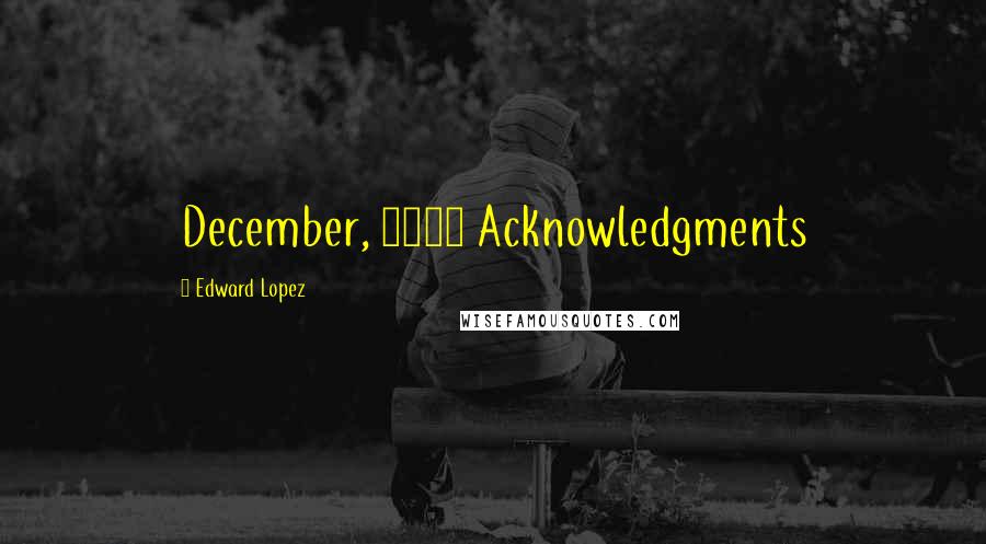 Edward Lopez Quotes: December, 2011 Acknowledgments