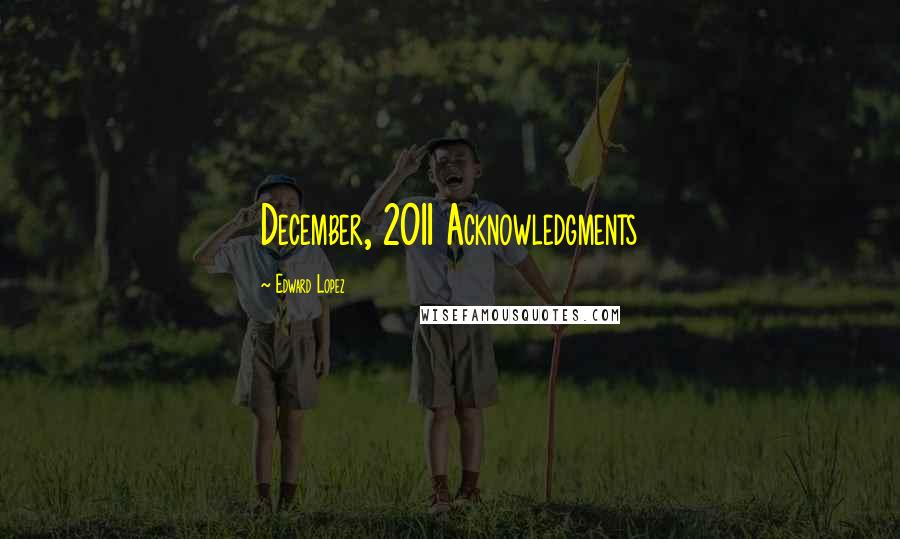 Edward Lopez Quotes: December, 2011 Acknowledgments